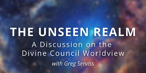 The Unseen Realm: A Discussion on the Divine Council Worldview with Greg Serviss