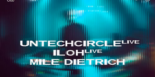 club : Untechcircle (live), Iloh (live), Mile Dietrich 