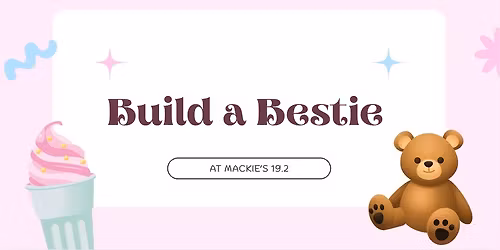Build a Bestie at Mackie's 19.2\ud83e\uddf8