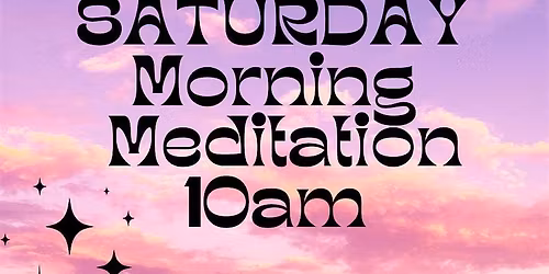 SATURDAY MORNING MEDITATION