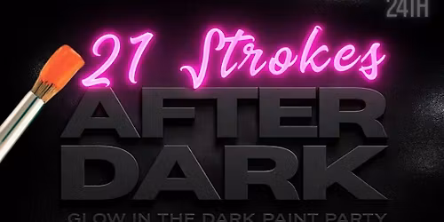 21 STROKES AFTER DARK - GLOW IN THE DARK PAINT PARTY