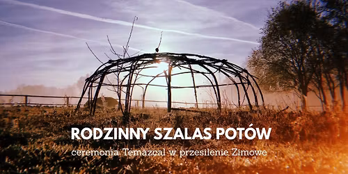 Rodzinny Sza\u0142as Potu - Ceremonia Temazcal w Przesilenie Zimowe