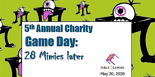 Table Two Gaming, 5th Annual Charity Game Day:  28 Mimics Later