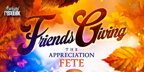 FRIENDSGIVING. THE APPRECIATION FETE