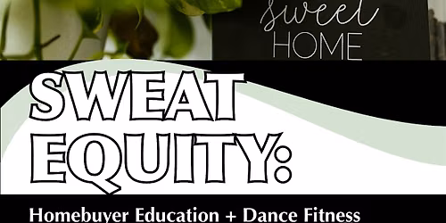 SWEAT EQUITY: FIRST TIME HOMEBUYER + DANCE WORKSHOP