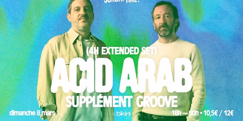 Sunday Time : ACID ARAB (4h de set) + SUPPL\u00c9MENT GROOVE - Le Bikini
