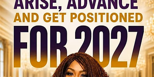 ARISE, ADVANCE AND GET POSITIONED FOR 2027