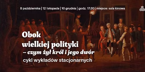 "Obok wielkiej polityki \u2013 czym \u017cy\u0142 kr\u00f3l i jego dw\u00f3r" \u2013 cykl wyk\u0142ad\u00f3w stacjonarnych