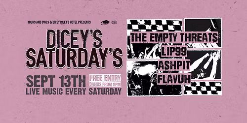 DICEY\u2019S SATURDAYS W\/ THE EMPTY THREATS \/\/ ASHPIT \/\/ LIP99 \/\/ FLAVUH