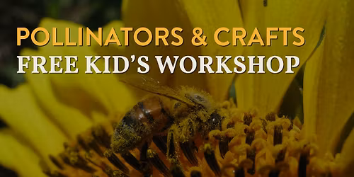 FREE Kids' Pollinator Educational Workshop & Craft
