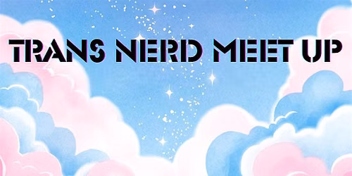 TRANS NERD MEETUP: June 2026!!!!