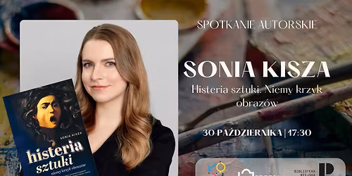 [SPOTKANIE AUTORSKIE] Sonia Kisza: \u201eHisteria sztuki. Niemy krzyk obraz\u00f3w\u201d