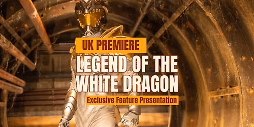Legend of the White Dragon - UK Premiere & Exclusive Feature Presentation