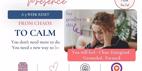 The Practice of Presence. A 5 Week Reset - From Chaos to Calm