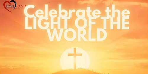 CELEBRATE THE LIGHT OF THE WORLD ON EASTER SUNDAY