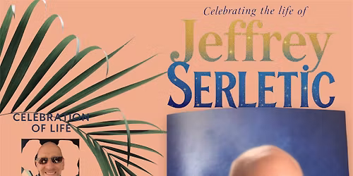 Celebration of life, Jeffrey Serletic