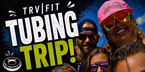 TRV|FIT 6th Annual Tubing Trip