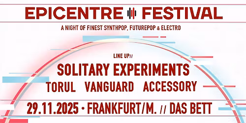 EPICENTRE FESTIVAL (w\/ Solitary Experiments, Torul, Vanguard & Accessory \/\/ DAS BETT, Frankfurt a.M.