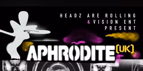 APHRODITE (UK) - Presented by Headz Are Rolling & Vision Ent