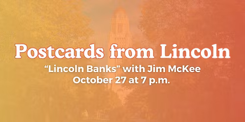 Postcards from Lincoln - "Lincoln Banks" with Jim Mckee