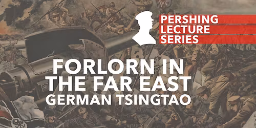 Pershing Lecture Series | Forlorn in the Far East: German Tsingtao