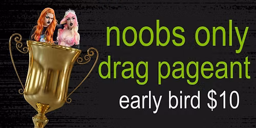 NOOBS ONLY DRAG PAGEANT! Hosted by Eastside Sisters!