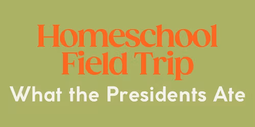 Homeschool Field Trip: What the Presidents Ate