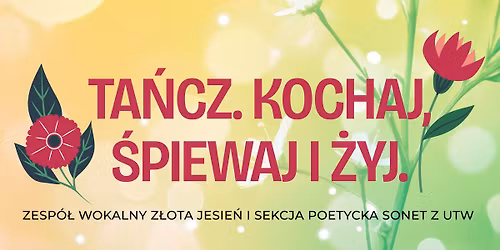 Ta\u0144cz. Kochaj, \u015bpiewaj i \u017cyj. KONCERT ZESPO\u0141U Z\u0141OTA JESIE\u0143 I SEKCJI POETYCKIEJ SONET Z UTW