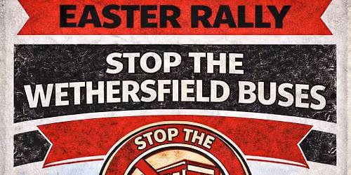 STOP THE WETHERSFIELD BUSES \u2013 EASTER MONDAY