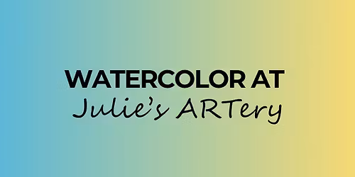 Watercolor at Julie's ARTery