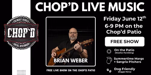 Chop'd Live Music on the Patio - Brian Weber - Friday June 12th from 6-9 PM