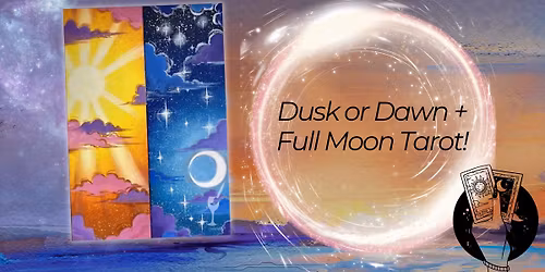 Dusk or Dawn + Full Moon Tarot!