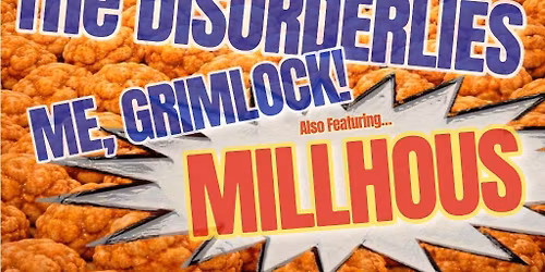 Kids on Fire, The Disorderlies, Me Grimlock, Millhous