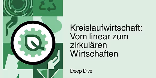 Deep Dive: Kreislaufwirtschaft - Vom linear zum zirkul\u00e4ren Wirtschaften