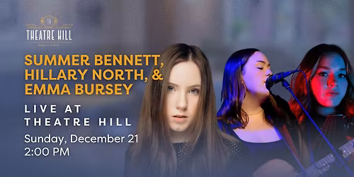 Summer Bennett, Hillary North, & Emma Bursey: Live @ Theatre Hill