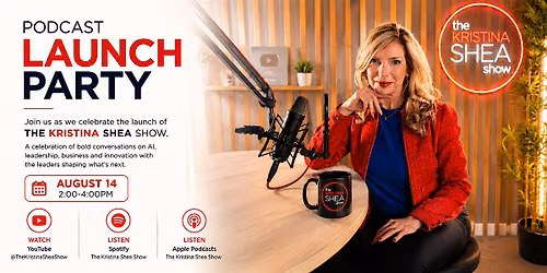 The Kristina Shea Show Podcast Launch Celebration: AI. Ambition. + Impact\u2122