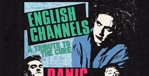 ENGLISH CHANNELS (A CURE TRIBUTE) * PANIC (SMITHS TRIBUTE) * LOST CONTROL (JOY DIVISION & NEW ORDER)
