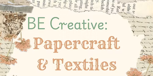 BE Creative: Papercraft and Textiles Workshop Series
