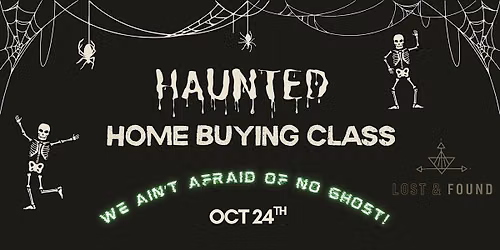 We Ain't Afraid of No Ghost!!  - A Haunted Home Buying Class