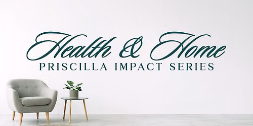 Health & Home | Priscilla Impact Series