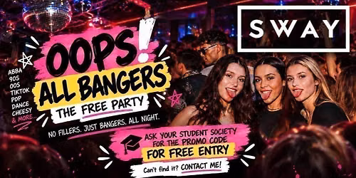 \ud83d\udd25 OOPS! ALL BANGERS \u2014 THE FREE PARTY! \ud83d\udd25 \ud83c\udf93 ASK YOUR STUDENT SOCIETY OR CLUB FOR YOUR PROMO CODE \u2014 FREE ENTRY! Can\u2019t find your PROMO CODE? CONTACT ME! instagram @alelondonpr