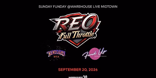 REO FULL THROTTLE,, RENEGADES, FIRED UP at Warehouse Live Midtown Sunday September 20, 2026