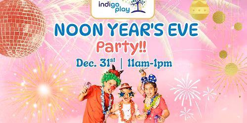 Noon Year's Eve Party @ Indigo Play!!