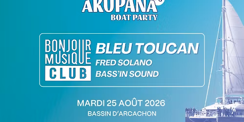 AKUPANA BOAT PARTY #8 - Bonjour Musique Club invite BLEU TOUCAN - Mardi 25 Ao\u00fbt 2026, ARCACHON