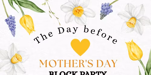 The Day Before Mother's Day Block Party!