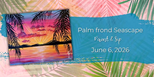 Palm frond Seascape | Paint & Sip | June 6