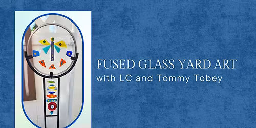 Fused Glass Yard Art with LC and Tommy Tobey
