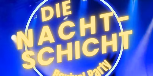 \u2728DIE NACHTSCHICHT - Revival Party \u2728 Die Kultnacht geht in Runde 3