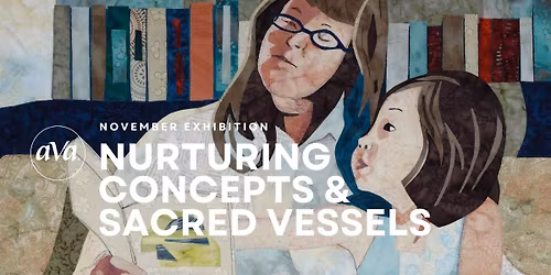 AVA November Exhibition: Nurturing Concepts & Sacred Vessels 