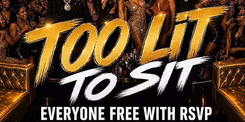Too Lit To Sit: Everyone Free Entry with RSVP + Complimentary drinks